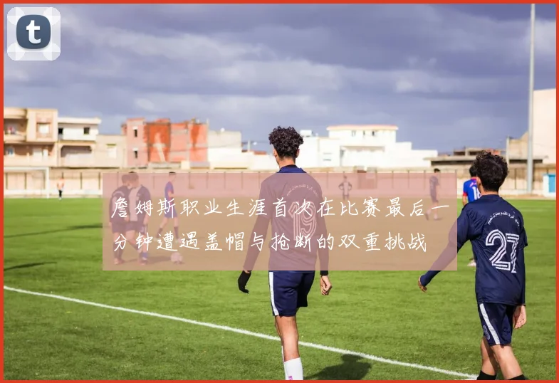 詹姆斯职业生涯首次在比赛最后一分钟遭遇盖帽与抢断的双重挑战