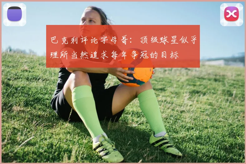 巴克利评论字母哥：顶级球星似乎理所当然追求每年争冠的目标